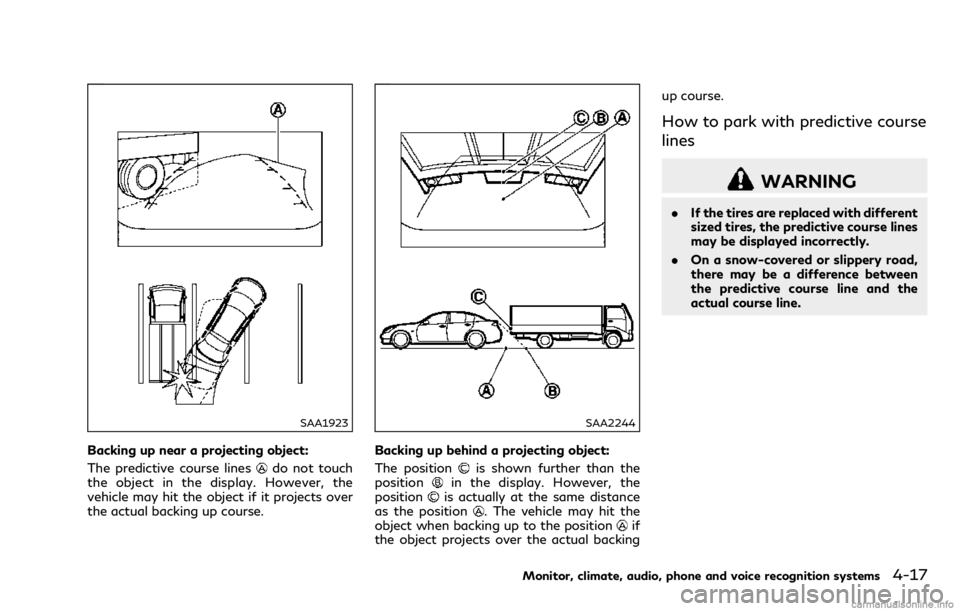 INFINITI Q70 2018 Owners Manual SAA1923
Backing up near a projecting object:
The predictive course lines
do not touch
the object in the display. However, the
vehicle may hit the object if it projects over
the actual backing up cours INFINITI Q70 2018 Owners Manual SAA1923
Backing up near a projecting object:
The predictive course lines
do not touch
the object in the display. However, the
vehicle may hit the object if it projects over
the actual backing up cours