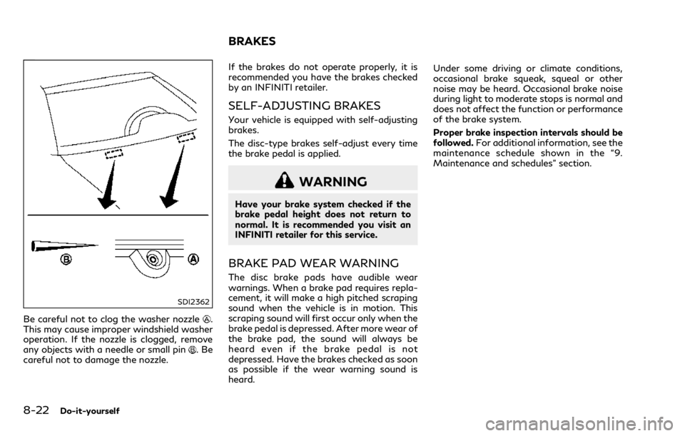 INFINITI Q70 2018 Owners Manual 8-22Do-it-yourself
SDI2362
Be careful not to clog the washer nozzle.
This may cause improper windshield washer
operation. If the nozzle is clogged, remove
any objects with a needle or small pin
.Be
ca INFINITI Q70 2018 Owners Manual 8-22Do-it-yourself
SDI2362
Be careful not to clog the washer nozzle.
This may cause improper windshield washer
operation. If the nozzle is clogged, remove
any objects with a needle or small pin
.Be
ca
