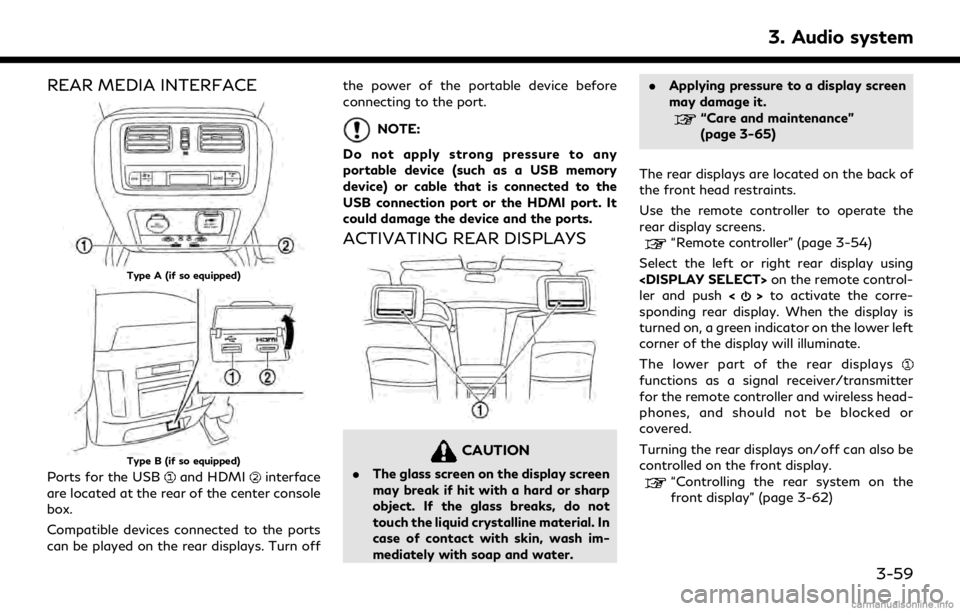 INFINITI Q70 2018  Infiniti Connection REAR MEDIA INTERFACE
Type A (if so equipped)
Type B (if so equipped)
Ports for the USBand HDMIinterface
are located at the rear of the center console
box.
Compatible devices connected to the ports
can