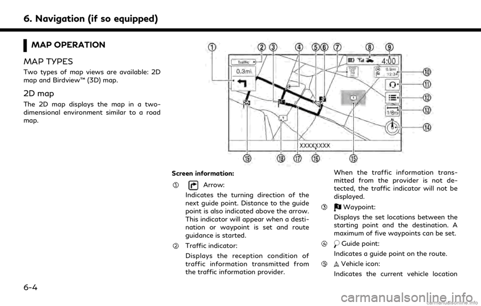 INFINITI QX80 2018 Infiniti Connection 6. Navigation (if so equipped)
MAP OPERATION
MAP TYPES
Two types of map views are available: 2D
map and Birdview™ (3D) map.
2D map
The 2D map displays the map in a two-
dimensional environment simil INFINITI QX80 2018 Infiniti Connection 6. Navigation (if so equipped)
MAP OPERATION
MAP TYPES
Two types of map views are available: 2D
map and Birdview™ (3D) map.
2D map
The 2D map displays the map in a two-
dimensional environment simil