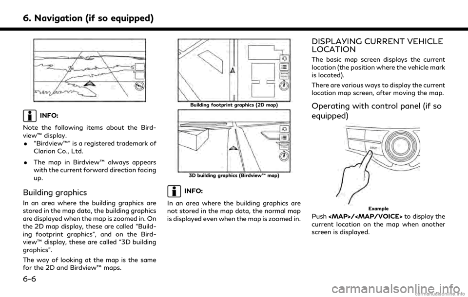 INFINITI QX80 2018 Infiniti Connection 6. Navigation (if so equipped)
INFO:
Note the following items about the Bird-
view™ display. . “Birdview™” is a registered trademark of
Clarion Co., Ltd.
. The map in Birdview™ always appear INFINITI QX80 2018 Infiniti Connection 6. Navigation (if so equipped)
INFO:
Note the following items about the Bird-
view™ display. . “Birdview™” is a registered trademark of
Clarion Co., Ltd.
. The map in Birdview™ always appear