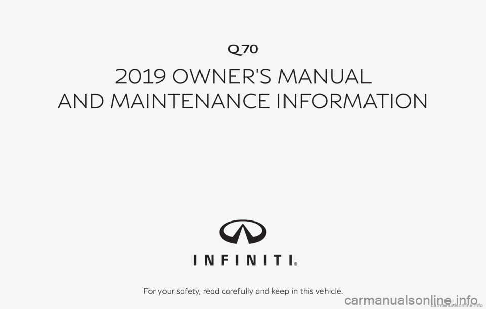 INFINITI Q70 2019  Owners Manual �
2019 OWNER’S MANUAL
AND MAINTENANCE INFORMATION
For your safety, read carefully and keep in this vehicle. 