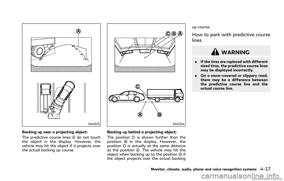 INFINITI Q70 2019 Owners Manual SAA1923
Backing up near a projecting object:
The predictive course lines
do not touch
the object in the display. However, the
vehicle may hit the object if it projects over
the actual backing up cours INFINITI Q70 2019 Owners Manual SAA1923
Backing up near a projecting object:
The predictive course lines
do not touch
the object in the display. However, the
vehicle may hit the object if it projects over
the actual backing up cours