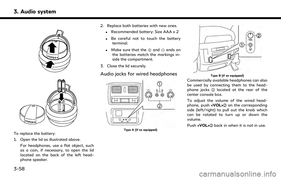 INFINITI QX30 2019 Infiniti Connection 3. Audio system
To replace the battery:
1. Open the lid as illustrated above.For headphones, use a flat object, such
as a coin, if necessary, to open the lid
located on the back of the left head-
phon INFINITI QX30 2019 Infiniti Connection 3. Audio system
To replace the battery:
1. Open the lid as illustrated above.For headphones, use a flat object, such
as a coin, if necessary, to open the lid
located on the back of the left head-
phon