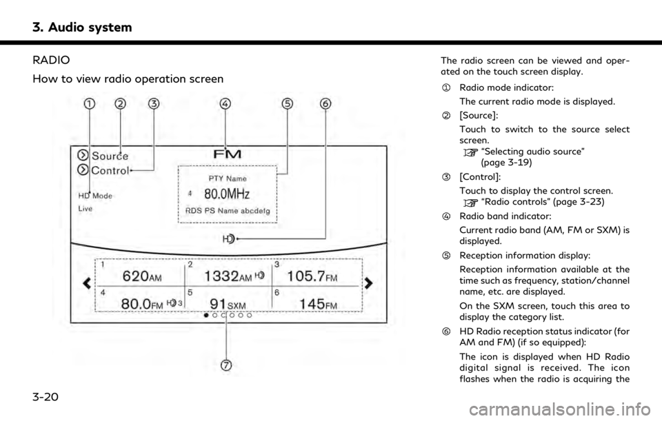 INFINITI QX80 2019  Infiniti Connection 3. Audio system
RADIO
How to view radio operation screenThe radio screen can be viewed and oper-
ated on the touch screen display.
Radio mode indicator:
The current radio mode is displayed.
[Source]:
