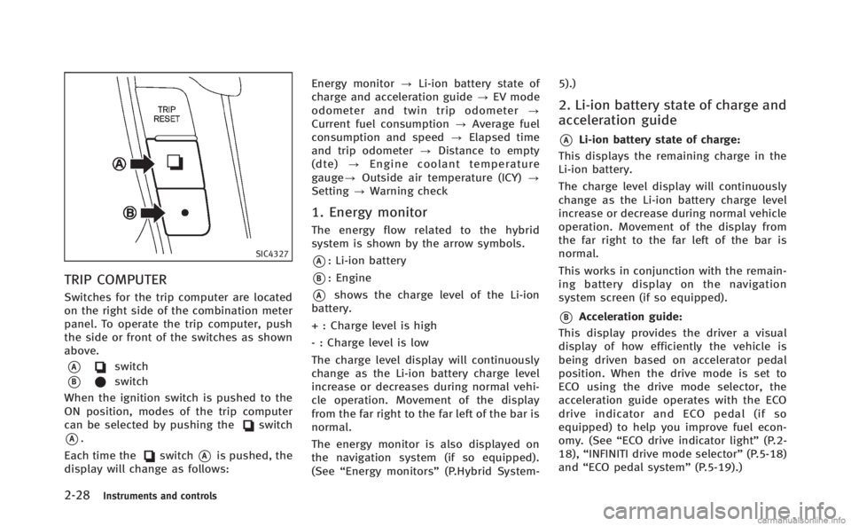INFINITI Q70 HYBRID 2014  Owners Manual 2-28Instruments and controls
SIC4327
TRIP COMPUTER
Switches for the trip computer are located
on the right side of the combination meter
panel. To operate the trip computer, push
the side or front of 
