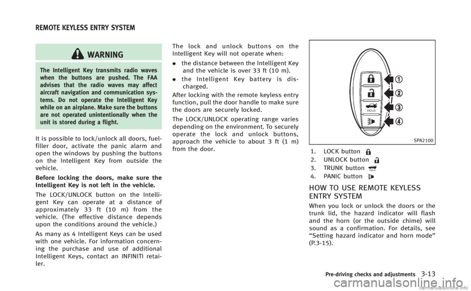 INFINITI Q70 HYBRID 2014  Owners Manual WARNING
The Intelligent Key transmits radio waves
when the buttons are pushed. The FAA
advises that the radio waves may affect
aircraft navigation and communication sys-
tems. Do not operate the Intel