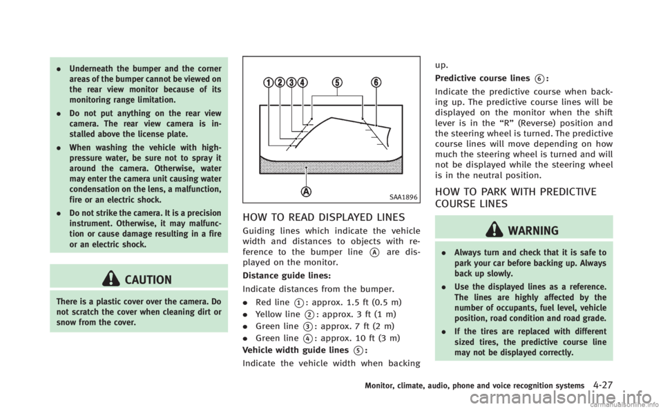 INFINITI Q70 HYBRID 2014  Owners Manual .Underneath the bumper and the corner
areas of the bumper cannot be viewed on
the rear view monitor because of its
monitoring range limitation.
. Do not put anything on the rear view
camera. The rear 