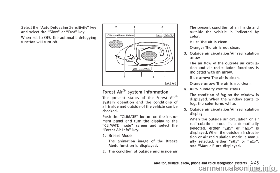 INFINITI Q70 HYBRID 2014 Owners Manual Select the“Auto Defogging Sensitivity” key
and select the “Slow”or“Fast” key.
When set to OFF, the automatic defogging
function will turn off.
SAA2962
Forest Air®system information
The pr INFINITI Q70 HYBRID 2014 Owners Manual Select the“Auto Defogging Sensitivity” key
and select the “Slow”or“Fast” key.
When set to OFF, the automatic defogging
function will turn off.
SAA2962
Forest Air®system information
The pr