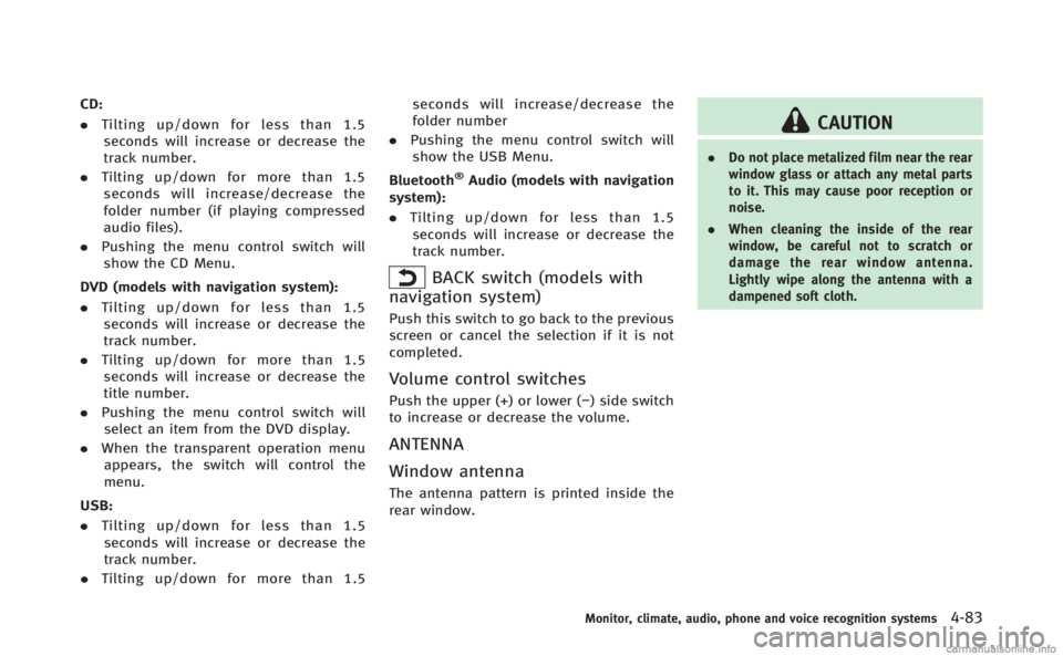 INFINITI Q70 HYBRID 2014 Owners Manual CD:
.Tilting up/down for less than 1.5
seconds will increase or decrease the
track number.
. Tilting up/down for more than 1.5
seconds will increase/decrease the
folder number (if playing compressed
a INFINITI Q70 HYBRID 2014 Owners Manual CD:
.Tilting up/down for less than 1.5
seconds will increase or decrease the
track number.
. Tilting up/down for more than 1.5
seconds will increase/decrease the
folder number (if playing compressed
a
