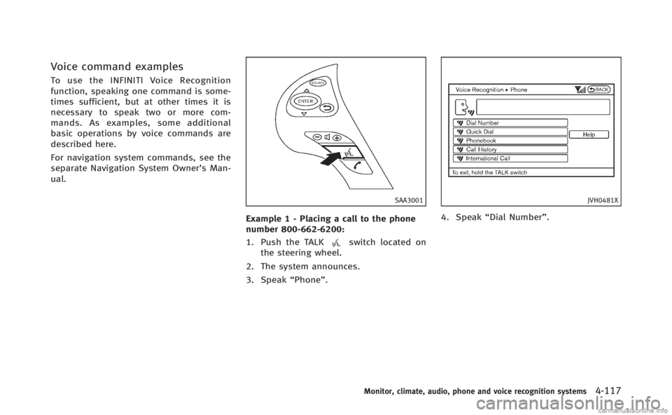 INFINITI Q70 HYBRID 2014  Owners Manual Voice command examples
To use the INFINITI Voice Recognition
function, speaking one command is some-
times sufficient, but at other times it is
necessary to speak two or more com-
mands. As examples, 