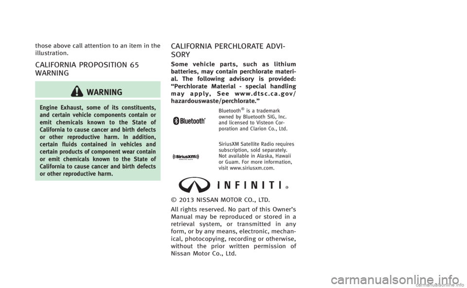 INFINITI Q70 HYBRID 2014  Owners Manual those above call attention to an item in the
illustration.
CALIFORNIA PROPOSITION 65
WARNING
WARNING
Engine Exhaust, some of its constituents,
and certain vehicle components contain or
emit chemicals 
