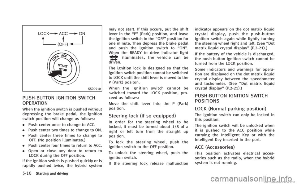 INFINITI Q70 HYBRID 2014  Owners Manual 5-10Starting and driving
SSD0910
PUSH-BUTTON IGNITION SWITCH
OPERATION
When the ignition switch is pushed without
depressing the brake pedal, the ignition
switch position will change as follows:
.Push