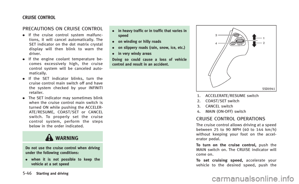 INFINITI Q70 HYBRID 2014  Owners Manual 5-46Starting and driving
PRECAUTIONS ON CRUISE CONTROL
.If the cruise control system malfunc-
tions, it will cancel automatically. The
SET indicator on the dot matrix crystal
display will then blink t