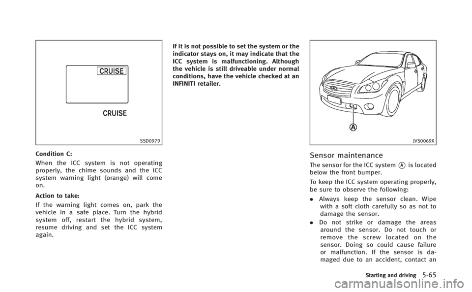 INFINITI Q70 HYBRID 2014 Owners Manual SSD0979
Condition C:
When the ICC system is not operating
properly, the chime sounds and the ICC
system warning light (orange) will come
on.
Action to take:
If the warning light comes on, park the
veh INFINITI Q70 HYBRID 2014 Owners Manual SSD0979
Condition C:
When the ICC system is not operating
properly, the chime sounds and the ICC
system warning light (orange) will come
on.
Action to take:
If the warning light comes on, park the
veh