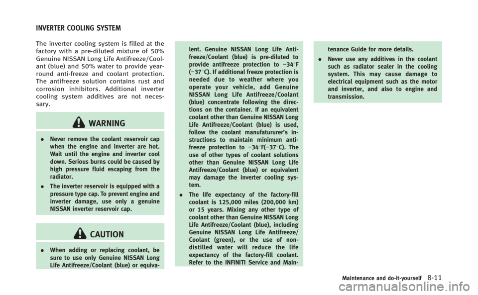 INFINITI Q70 HYBRID 2014  Owners Manual The inverter cooling system is filled at the
factory with a pre-diluted mixture of 50%
Genuine NISSAN Long Life Antifreeze/Cool-
ant (blue) and 50% water to provide year-
round anti-freeze and coolant