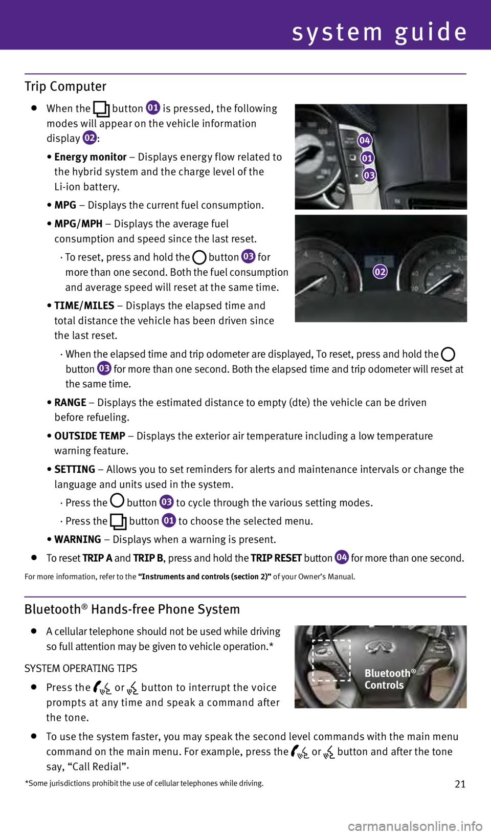 INFINITI Q70 HYBRID 2014 Quick Reference Guide 21
system guide
Trip Computer
whe n the
button
01 is pressed, the following
modes will appear on the vehicle information
display
02 :
•
E
nergy monitor – Displays energ y f INFINITI Q70 HYBRID 2014 Quick Reference Guide 21
system guide
Trip Computer
whe n the
button
01 is pressed, the following
modes will appear on the vehicle information
display
02 :
•
E
nergy monitor – Displays energ y f