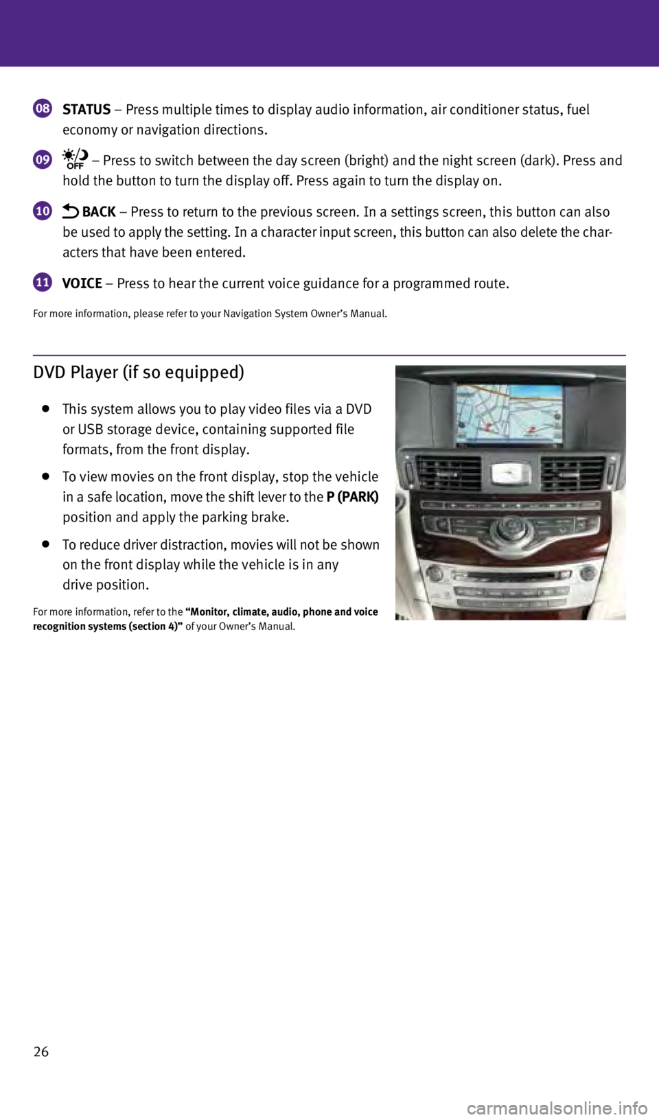 INFINITI Q70 HYBRID 2014 Quick Reference Guide 26
08 St A t US – Press multiple times to display audio information, air conditioner\
status, fuel
economy or navigation directions.
09 – Press to switch between the day screen (bright) INFINITI Q70 HYBRID 2014 Quick Reference Guide 26
08 St A t US – Press multiple times to display audio information, air conditioner\
status, fuel
economy or navigation directions.
09 – Press to switch between the day screen (bright)