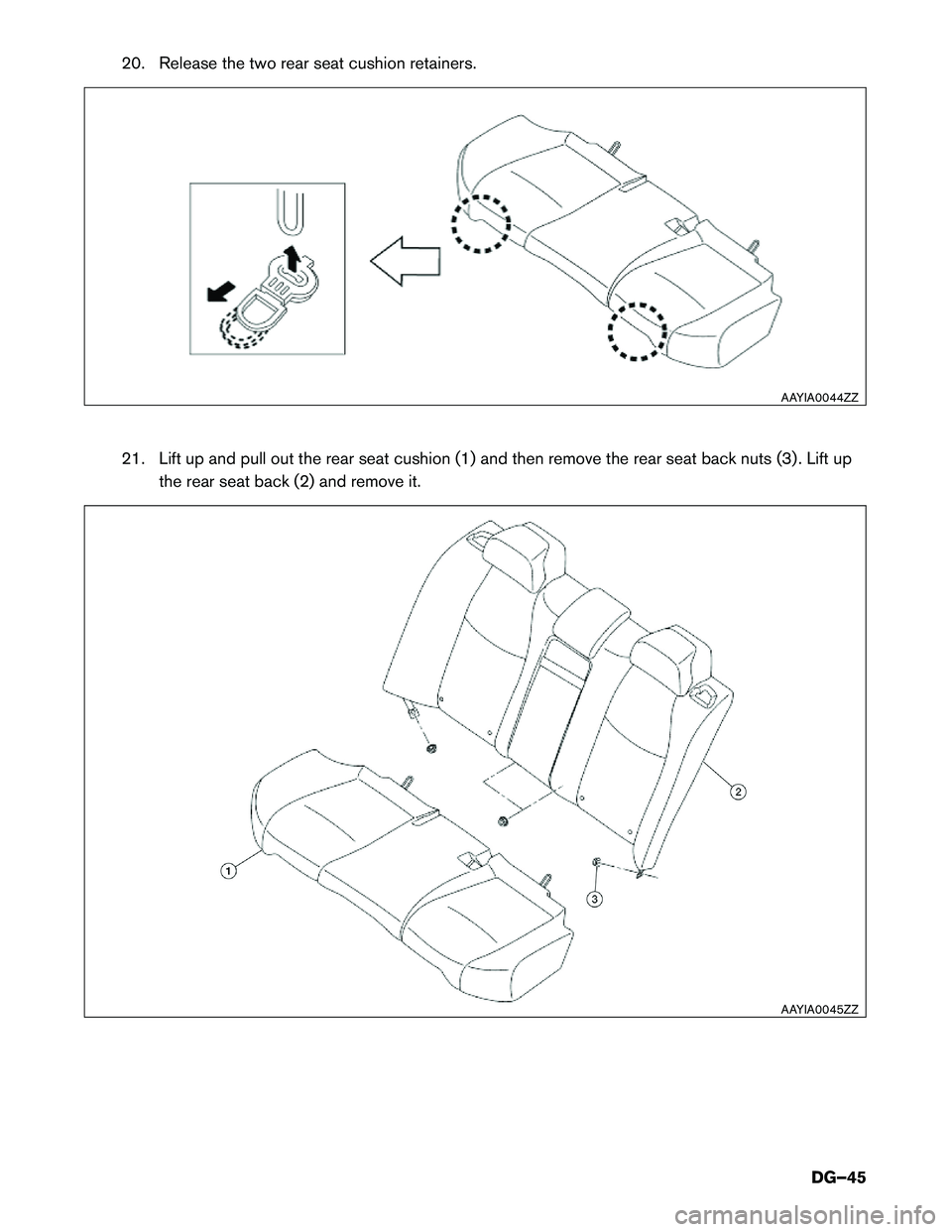 INFINITI Q70 HYBRID 2014  Dismantling Guide 20. Release the two rear seat cushion retainers.
21.
Lift up and pull out the rear seat cushion (1) and then remove the rear seat back nuts (3) . Lift up
the rear seat back (2) and remove it. AAYIA004