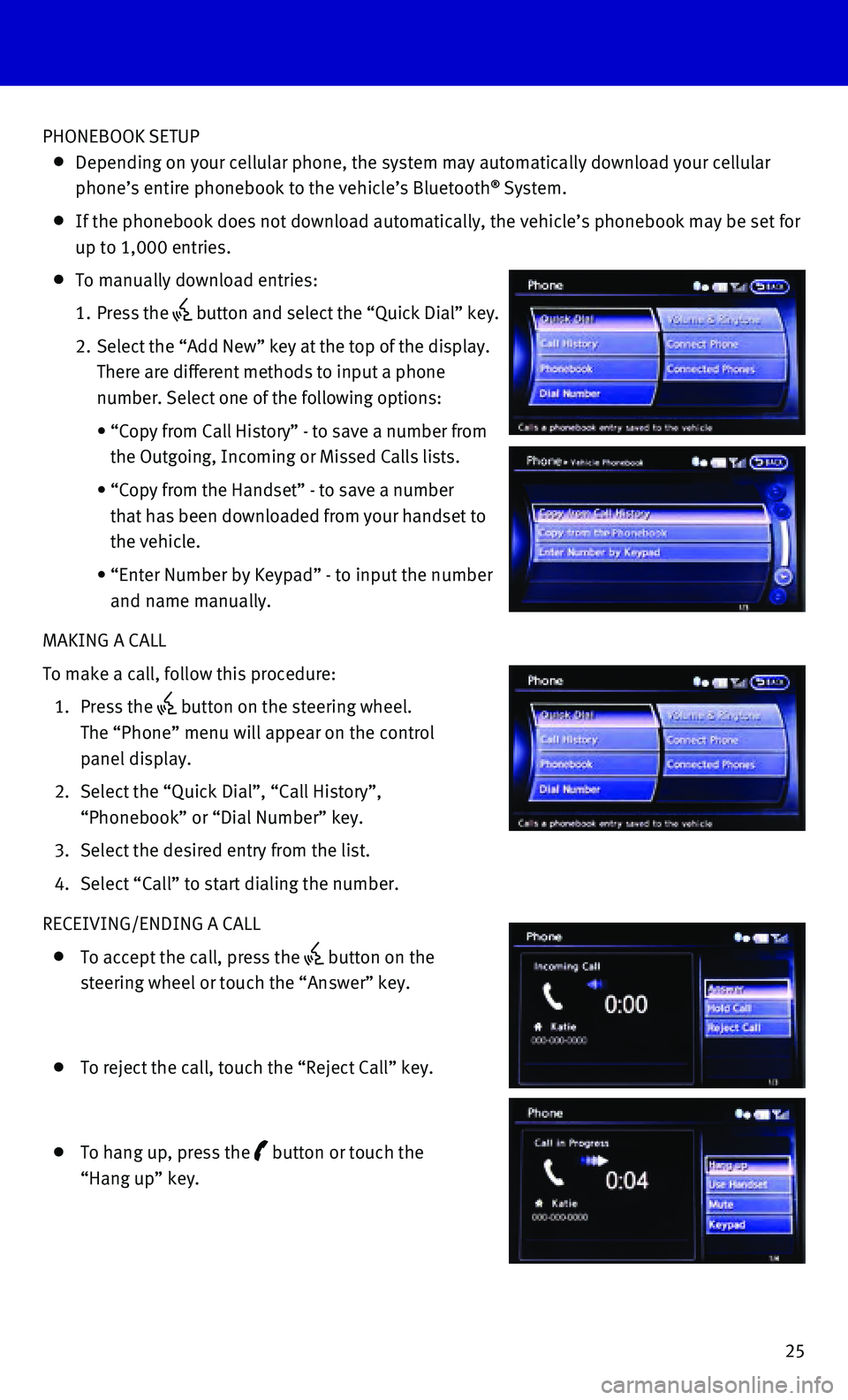 INFINITI Q70 HYBRID 2015 Quick Reference Guide 25
PHONEBOOK SETUP
Depending on your cellular phone, the system may automatically download \
your cellular
phone’s entire phonebook to the vehicle’s Bluetooth® System.
If the phonebook INFINITI Q70 HYBRID 2015 Quick Reference Guide 25
PHONEBOOK SETUP
Depending on your cellular phone, the system may automatically download \
your cellular
phone’s entire phonebook to the vehicle’s Bluetooth® System.
If the phonebook