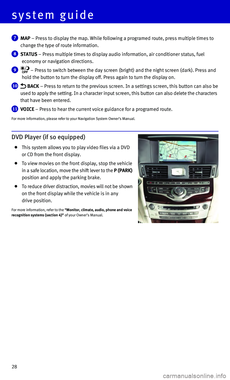 INFINITI Q70 HYBRID 2015  Quick Reference Guide 28
7    MAP – Press to display the map. While following a programed route, press\
 multiple times to 
change the type of route information.
8   STATUS – Press multiple times to display audio infor