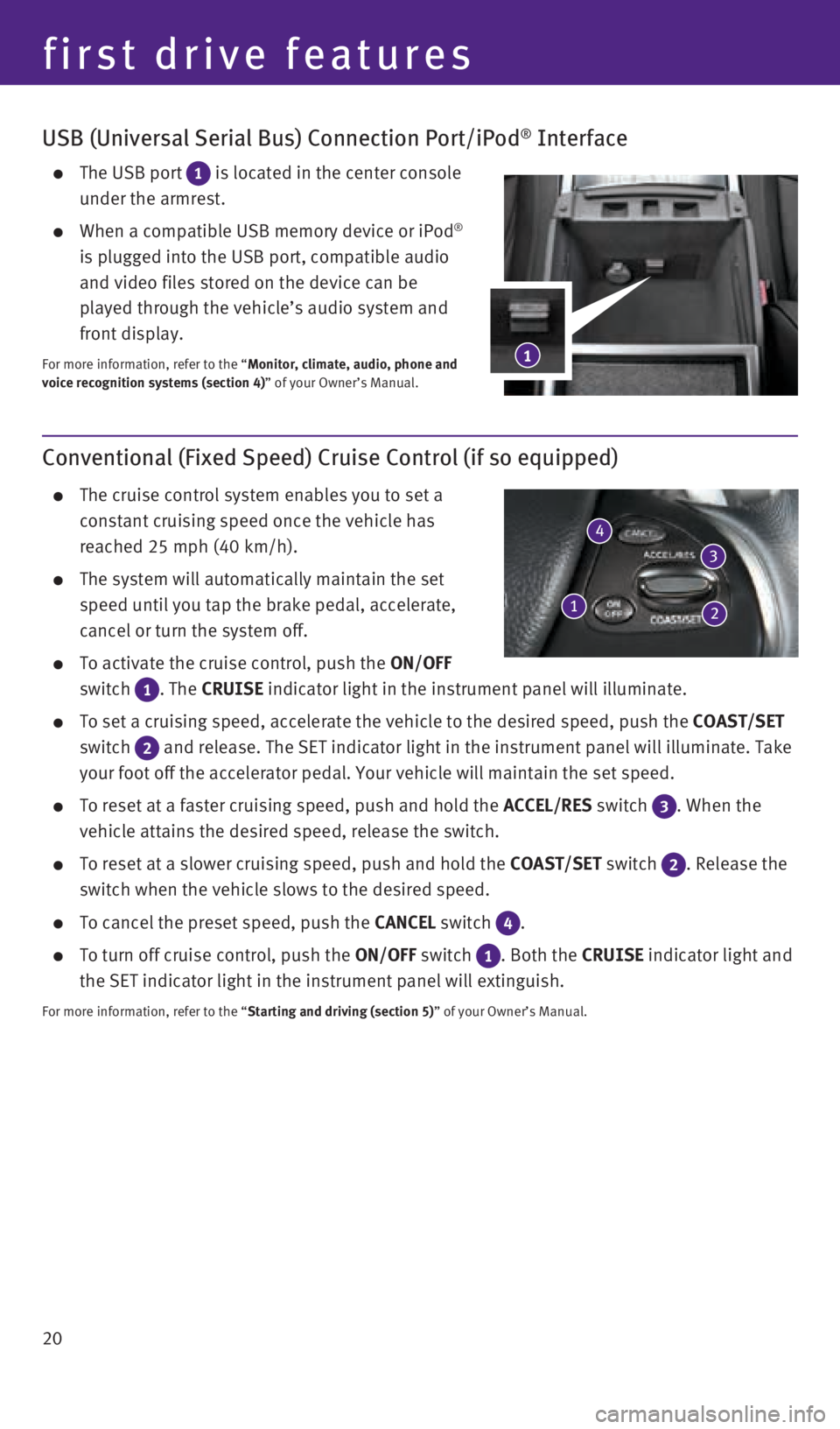 INFINITI Q70 HYBRID 2016  Quick Reference Guide 20
USB (Universal Serial Bus) Connection Port/iPod® Interface
    The USB port 1  is located in the center console 
under the armrest.
 
    When a compatible USB memory device or iPod®  
is plugged