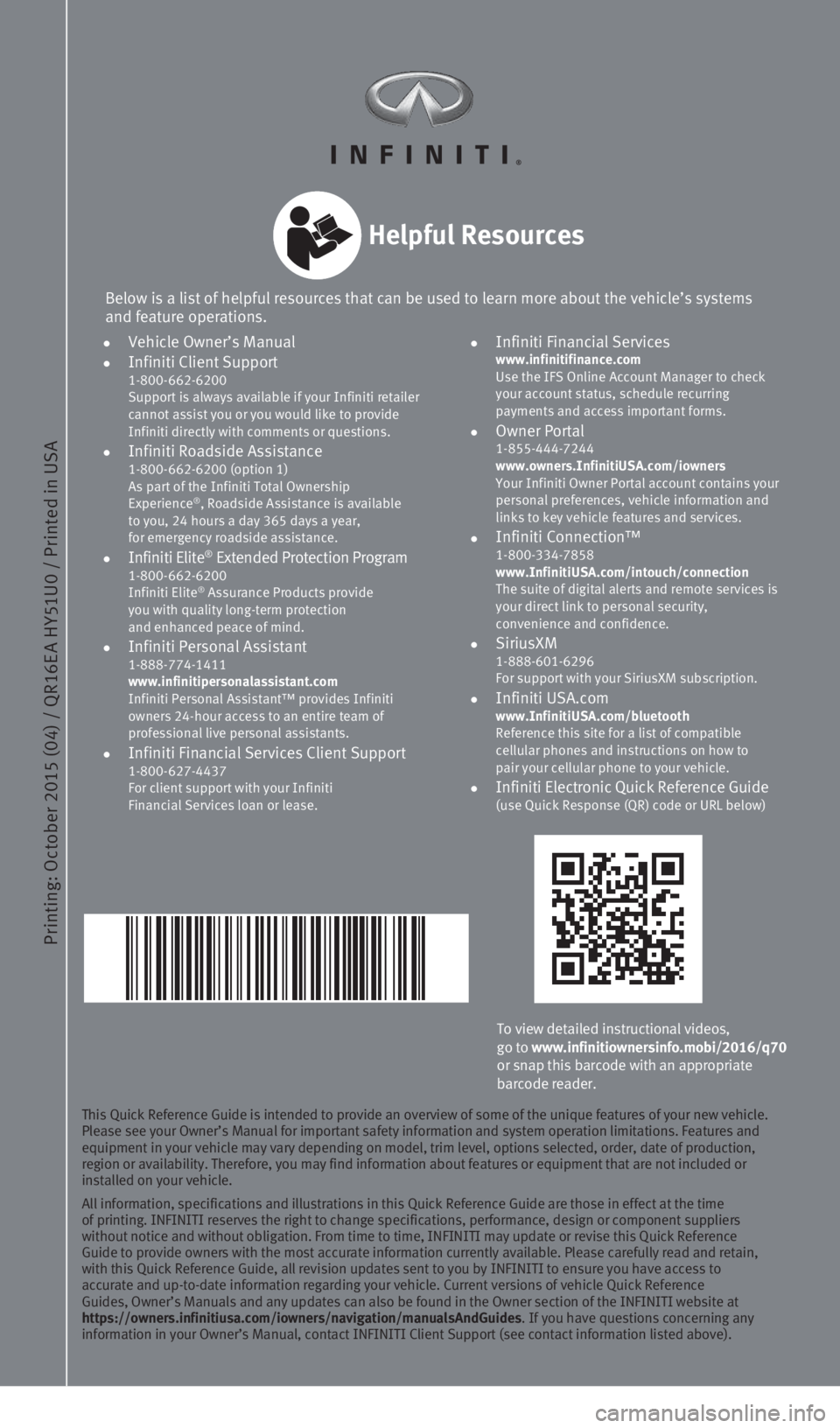 INFINITI Q70 HYBRID 2016 Quick Reference Guide Printing: October 2015 (04) / QR16E A HY51U0 / Printed in USA
To view detailed instructional videos,
go to www.infinitiownersinfo.mobi/2016/q70
or snap this barcode with an appropriate
barcode reade INFINITI Q70 HYBRID 2016 Quick Reference Guide Printing: October 2015 (04) / QR16E A HY51U0 / Printed in USA
To view detailed instructional videos,
go to www.infinitiownersinfo.mobi/2016/q70
or snap this barcode with an appropriate
barcode reade