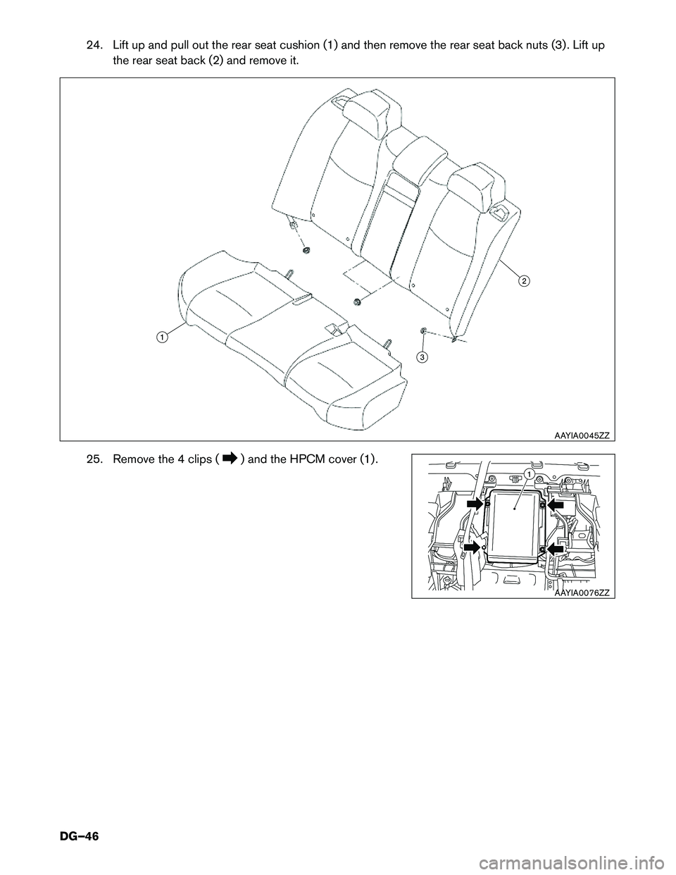 INFINITI Q70 HYBRID 2016  Dismantling Guide 24. Lift up and pull out the rear seat cushion (1) and then remove the rear seat back nuts (3) . Lift upthe rear seat back (2) and remove it.
25. Remove the 4 clips (
) and the HPCM cover (1) .
AAYIA0