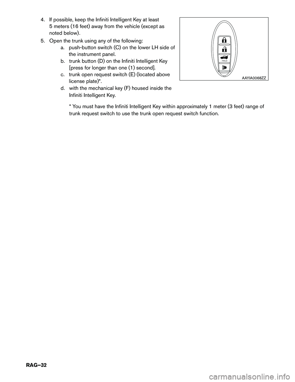 INFINITI Q70 HYBRID 2016  Roadside Assistance Guide 4. If possible, keep the Infiniti Intelligent Key at least5 meters (16 feet) away from the vehicle (except as 
noted below) .
5. Open the trunk using any of the following: a. push-button switch (C) on