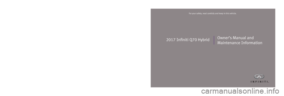 INFINITI Q70 HYBRID 2017  Owners Manual 2017 Infiniti Q70 HybridOwner’s Manual and 
Maintenance Information
Printing: October 2016 (07)  /  OM17E0 HY51U0  /  Printed in U.S.A.
For your safety, read carefully and keep in this vehicle.2017 