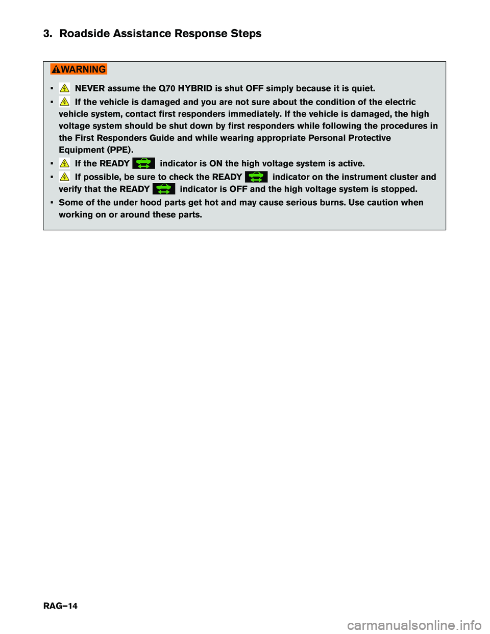 INFINITI Q70 HYBRID 2017 Roadside Assistance Guide 3. Roadside Assistance Response Steps
•NEVER assume the Q70 HYBRID is shut OFF simply because it is quiet.
•
If the vehicle is damaged and you are not sure about the condition of the electric
vehi INFINITI Q70 HYBRID 2017 Roadside Assistance Guide 3. Roadside Assistance Response Steps
•NEVER assume the Q70 HYBRID is shut OFF simply because it is quiet.
•
If the vehicle is damaged and you are not sure about the condition of the electric
vehi