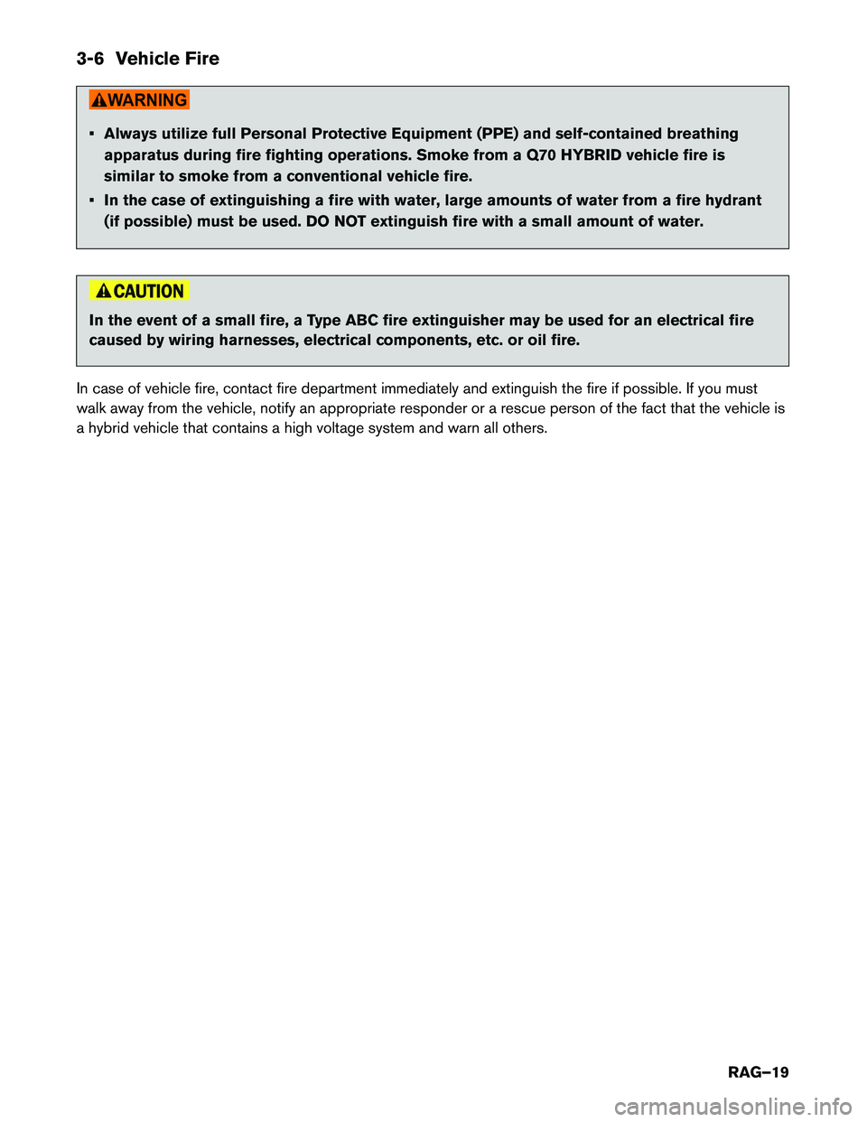 INFINITI Q70 HYBRID 2017 Roadside Assistance Guide 3-6 Vehicle Fire
• Always utilize full Personal Protective Equipment (PPE) and self-contained breathingapparatus during fire fighting operations. Smoke from a Q70 HYBRID vehicle fire is
similar to INFINITI Q70 HYBRID 2017 Roadside Assistance Guide 3-6 Vehicle Fire
• Always utilize full Personal Protective Equipment (PPE) and self-contained breathingapparatus during fire fighting operations. Smoke from a Q70 HYBRID vehicle fire is
similar to