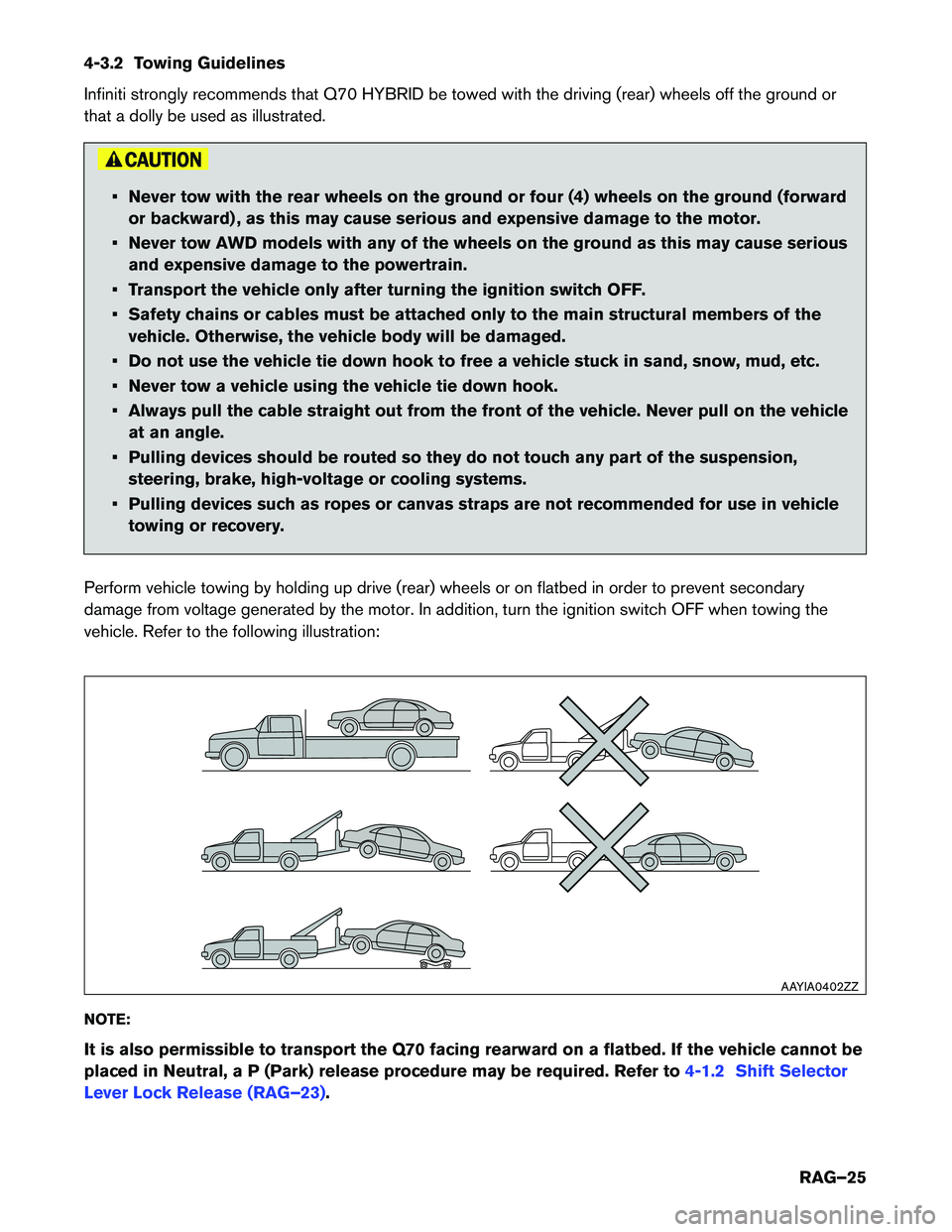 INFINITI Q70 HYBRID 2017 Roadside Assistance Guide 4-3.2 Towing Guidelines
Infiniti strongly recommends that Q70 HYBRID be towed with the driving (rear) wheels off the ground or
that a dolly be used as illustrated.
• Never tow with the rear wheels INFINITI Q70 HYBRID 2017 Roadside Assistance Guide 4-3.2 Towing Guidelines
Infiniti strongly recommends that Q70 HYBRID be towed with the driving (rear) wheels off the ground or
that a dolly be used as illustrated.
• Never tow with the rear wheels