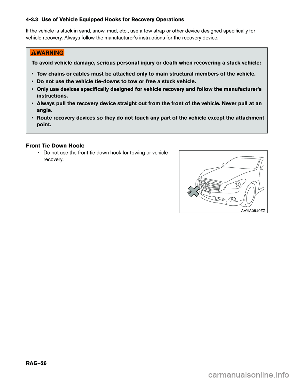 INFINITI Q70 HYBRID 2017 Roadside Assistance Guide 4-3.3 Use of Vehicle Equipped Hooks for Recovery Operations
If the vehicle is stuck in sand, snow, mud, etc., use a tow strap or other device designed specifically for
vehicle recovery. Always follo INFINITI Q70 HYBRID 2017 Roadside Assistance Guide 4-3.3 Use of Vehicle Equipped Hooks for Recovery Operations
If the vehicle is stuck in sand, snow, mud, etc., use a tow strap or other device designed specifically for
vehicle recovery. Always follo