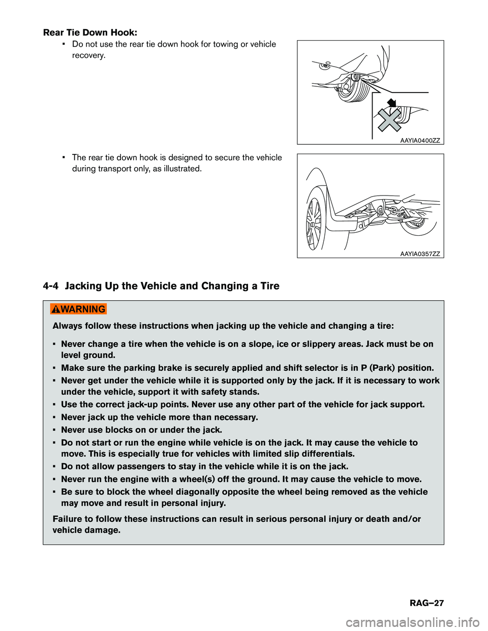 INFINITI Q70 HYBRID 2017 Roadside Assistance Guide Rear Tie Down Hook:• Do not use the rear tie down hook for towing or vehiclerecovery.
• The rear tie down hook is designed to secure the vehicle during transport only, as illustrated.
4-4 Jacking INFINITI Q70 HYBRID 2017 Roadside Assistance Guide Rear Tie Down Hook:• Do not use the rear tie down hook for towing or vehiclerecovery.
• The rear tie down hook is designed to secure the vehicle during transport only, as illustrated.
4-4 Jacking