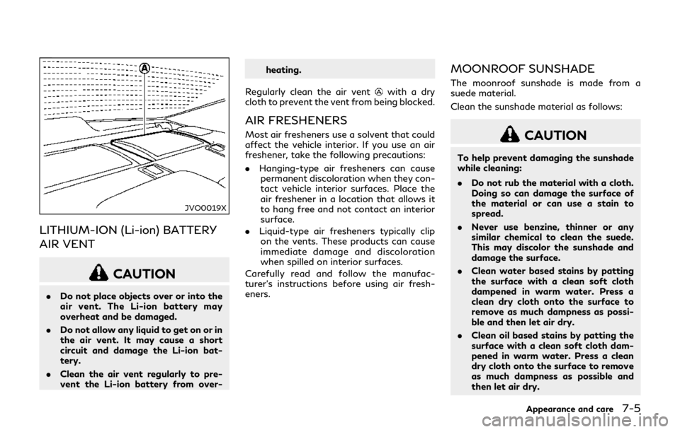 INFINITI Q70 HYBRID 2018  Owners Manual JVO0019X
LITHIUM-ION (Li-ion) BATTERY
AIR VENT
CAUTION
.Do not place objects over or into the
air vent. The Li-ion battery may
overheat and be damaged.
. Do not allow any liquid to get on or in
the ai