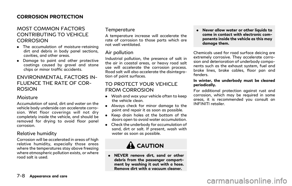 INFINITI Q70 HYBRID 2018 Owners Manual 7-8Appearance and care
MOST COMMON FACTORS
CONTRIBUTING TO VEHICLE
CORROSION
.The accumulation of moisture-retaining
dirt and debris in body panel sections,
cavities, and other areas.
. Damage to pain INFINITI Q70 HYBRID 2018 Owners Manual 7-8Appearance and care
MOST COMMON FACTORS
CONTRIBUTING TO VEHICLE
CORROSION
.The accumulation of moisture-retaining
dirt and debris in body panel sections,
cavities, and other areas.
. Damage to pain