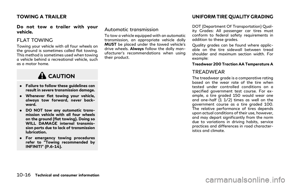INFINITI Q70 HYBRID 2018 Owners Manual 10-16Technical and consumer information
Do not tow a trailer with your
vehicle.
FLAT TOWING
Towing your vehicle with all four wheels on
the ground is sometimes called flat towing.
This method is somet INFINITI Q70 HYBRID 2018 Owners Manual 10-16Technical and consumer information
Do not tow a trailer with your
vehicle.
FLAT TOWING
Towing your vehicle with all four wheels on
the ground is sometimes called flat towing.
This method is somet