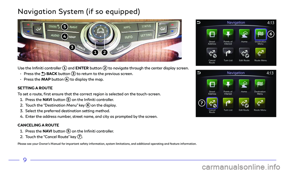 INFINITI Q70 HYBRID 2018 Quick Reference Guide 9
Navigation System (if so equipped)
Use the Infiniti controller 1 and ENTER button 2 to navigate through the center display screen.
•
Press the
BACK button 3 to return to the previous INFINITI Q70 HYBRID 2018 Quick Reference Guide 9
Navigation System (if so equipped)
Use the Infiniti controller 1 and ENTER button 2 to navigate through the center display screen.
•
Press the
BACK button 3 to return to the previous