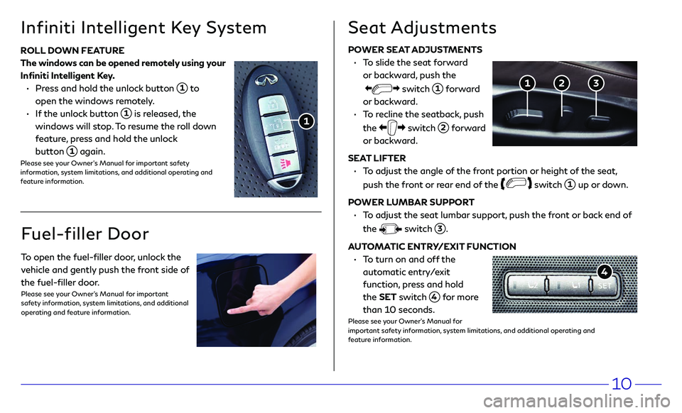 INFINITI Q70 HYBRID 2018 Quick Reference Guide 10
Infiniti Intelligent Key System
POWER SEAT ADJUSTMENTS
•
T
o slide the seat forward
or backward, push the
switch 1 forward
or backward.
•
T
o recline the seatback, push INFINITI Q70 HYBRID 2018 Quick Reference Guide 10
Infiniti Intelligent Key System
POWER SEAT ADJUSTMENTS
•
T
o slide the seat forward
or backward, push the
switch 1 forward
or backward.
•
T
o recline the seatback, push