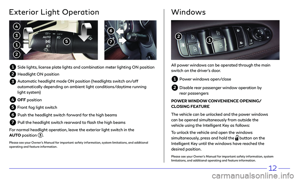 INFINITI Q70 HYBRID 2018 Quick Reference Guide 12
Windows
All power windows can be operated through the main
switch on the driver’s door.
1 Power windows open/close
2 Disable rear passenger window operation by
rear passengers
POWER WINDOW INFINITI Q70 HYBRID 2018 Quick Reference Guide 12
Windows
All power windows can be operated through the main
switch on the driver’s door.
1 Power windows open/close
2 Disable rear passenger window operation by
rear passengers
POWER WINDOW