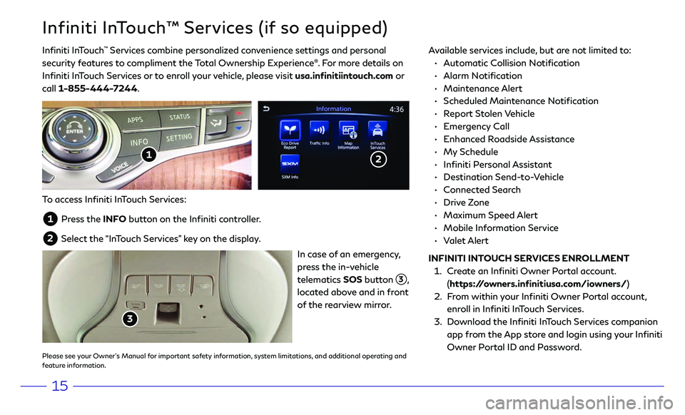 INFINITI Q70 HYBRID 2018 Quick Reference Guide 15
Infiniti InTouch™ Services (if so equipped)
Infiniti InTouch ™ Services combine personalized convenience settings and personal
security features to compliment the Total Ownership Experience®. INFINITI Q70 HYBRID 2018 Quick Reference Guide 15
Infiniti InTouch™ Services (if so equipped)
Infiniti InTouch ™ Services combine personalized convenience settings and personal
security features to compliment the Total Ownership Experience®.