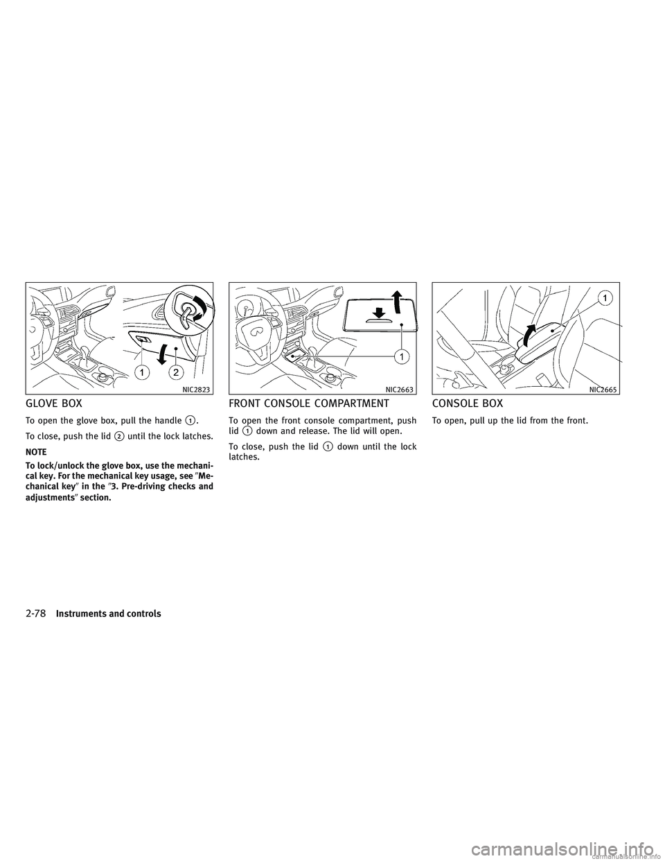 INFINITI QX30 2017 Service Manual GLOVE BOX
To open the glove box, pull the handle1.
To close, push the lid
2until the lock latches.
NOTE
To lock/unlock the glove box, use the mechani-
cal key. For the mechanical key usage, see Me-