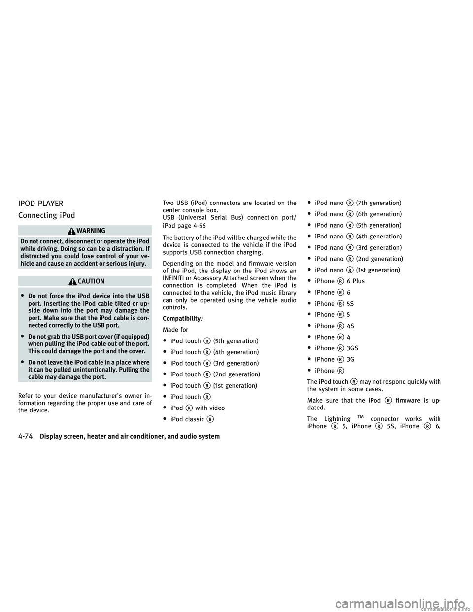 INFINITI QX30 2017  Owners Manual IPOD PLAYER
Connecting iPod
WARNING
Do not connect, disconnect or operate the iPod
while driving. Doing so can be a distraction. If
distracted you could lose control of your ve-
hicle and cause an acc