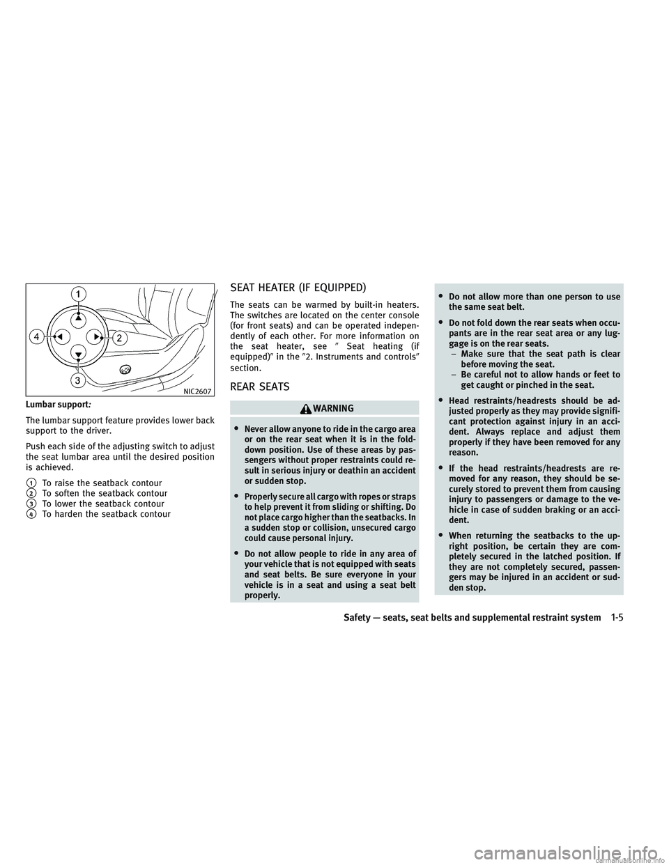 INFINITI QX30 2017 Owners Guide Lumbar support:
The lumbar support feature provides lower back
support to the driver.
Push each side of the adjusting switch to adjust
the seat lumbar area until the desired position
is achieved.
1To