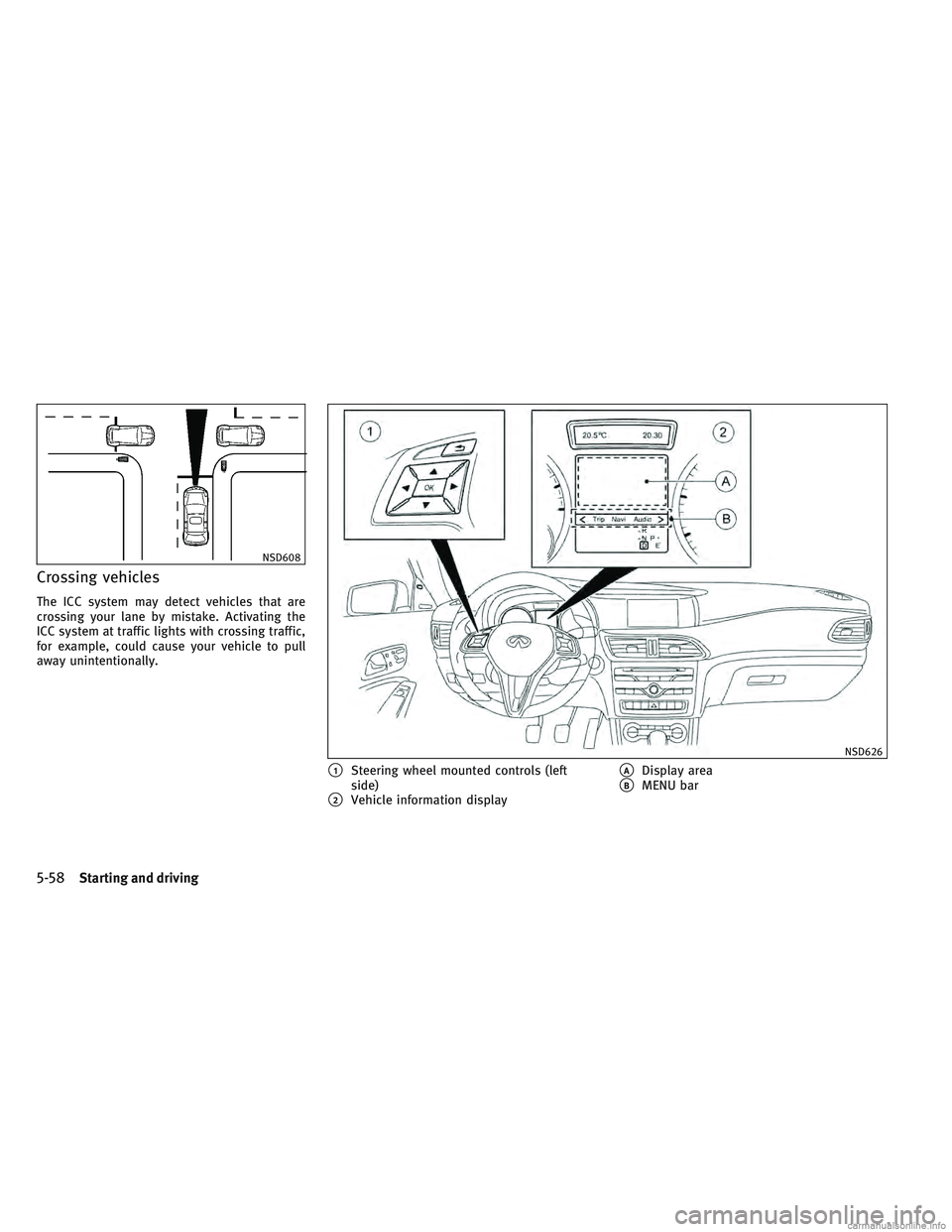 INFINITI QX30 2017  Owners Manual Crossing vehicles
The ICC system may detect vehicles that are
crossing your lane by mistake. Activating the
ICC system at traffic lights with crossing traffic,
for example, could cause your vehicle to