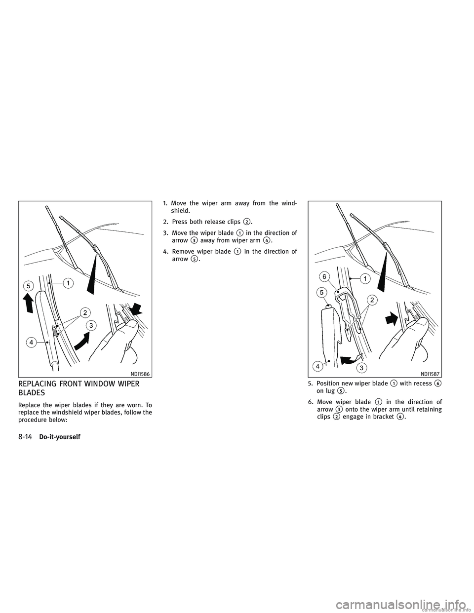 INFINITI QX30 2017 Workshop Manual REPLACING FRONT WINDOW WIPER
BLADES
Replace the wiper blades if they are worn. To
replace the windshield wiper blades, follow the
procedure below:1. Move the wiper arm away from the wind-
shield.
2. P