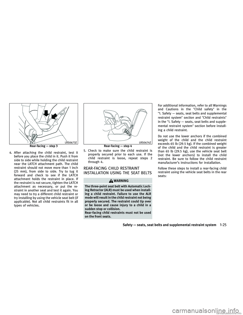 INFINITI QX30 2017  Owners Manual 4. After attaching the child restraint, test itbefore you place the child in it. Push it from
side to side while holding the child restraint
near the LATCH attachment path. The child
restraint should 