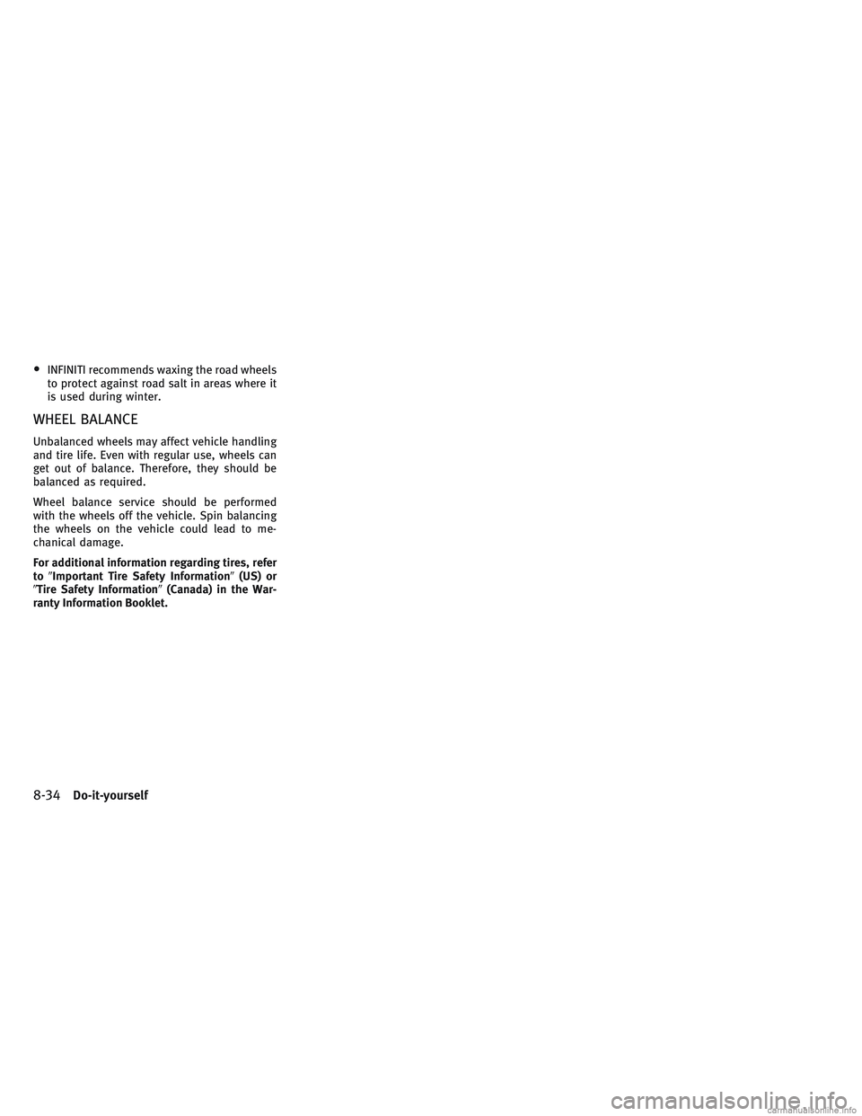 INFINITI QX30 2017  Owners Manual •INFINITI recommends waxing the road wheels
to protect against road salt in areas where it
is used during winter.
WHEEL BALANCE
Unbalanced wheels may affect vehicle handling
and tire life. Even with