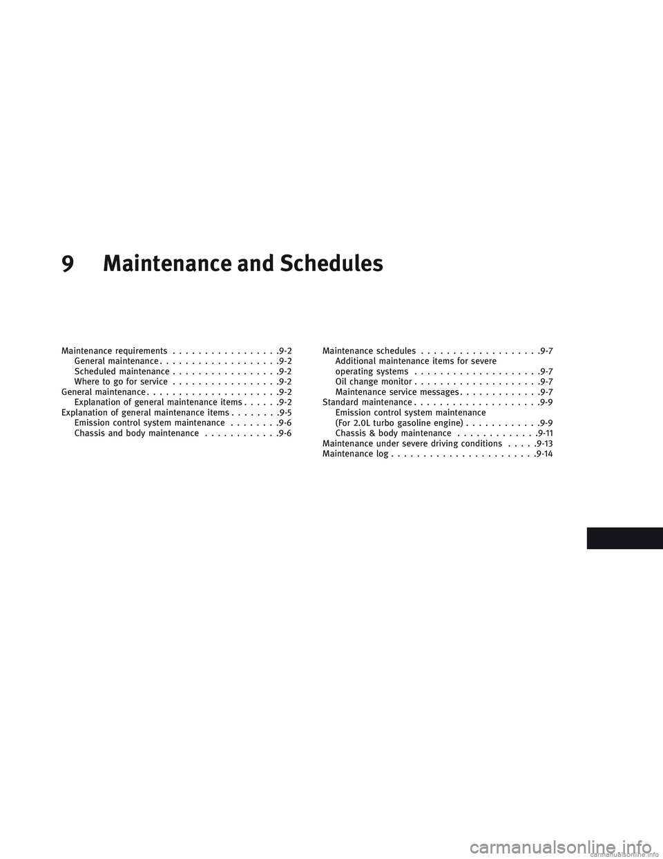 INFINITI QX30 2017 Owners Guide 9 Maintenance and Schedules
Maintenance requirements.................9-2
General maintenance .................. .9-2
Scheduled maintenance .................9-2
Where to go for service ................